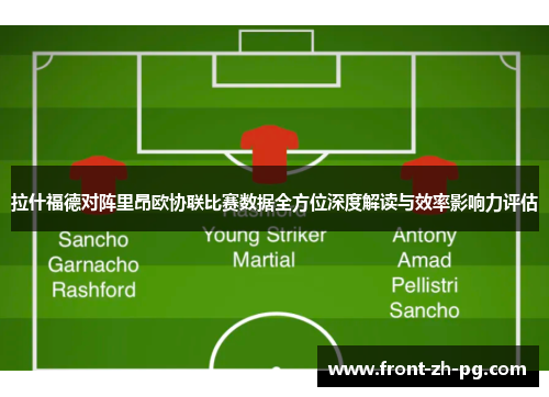 拉什福德对阵里昂欧协联比赛数据全方位深度解读与效率影响力评估