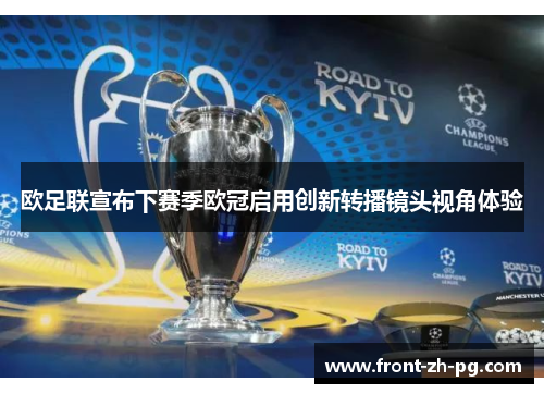 欧足联宣布下赛季欧冠启用创新转播镜头视角体验