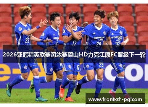 2026亚冠精英联赛淘汰赛蔚山HD力克江原FC晋级下一轮